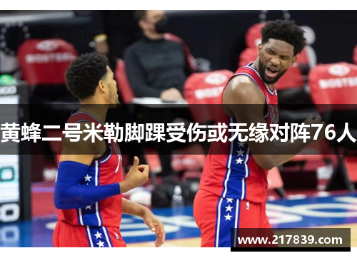 黄蜂二号米勒脚踝受伤或无缘对阵76人