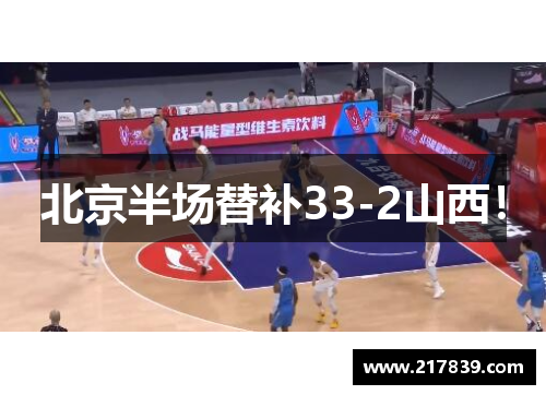 北京半场替补33-2山西！